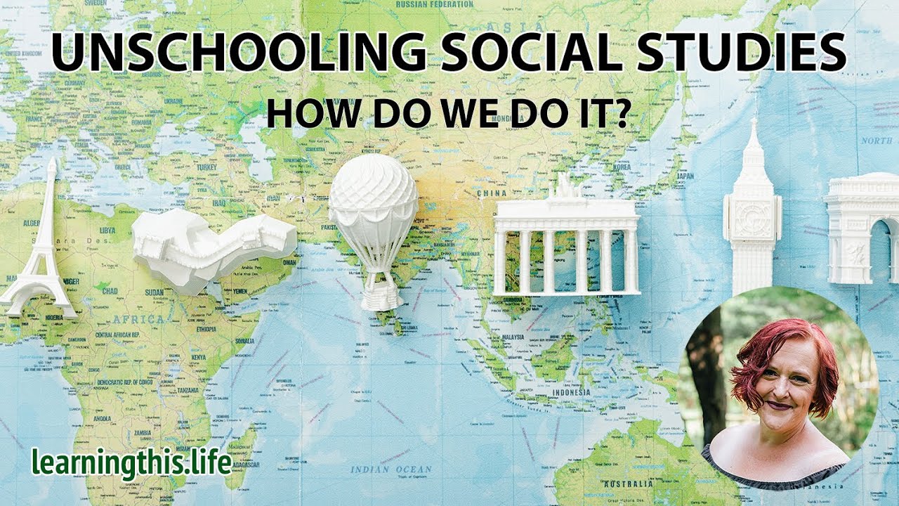 Unschooling Social Studies – How do we do it?